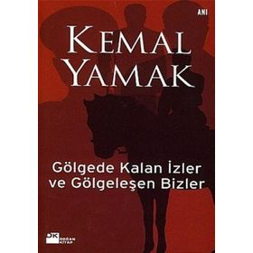 GÖLGEDE KALAN İZLER VE GÖLGELEŞEN BIZLER - KEMAL YAMAK