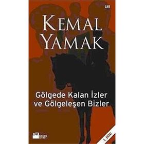 GÖLGEDE KALAN İZLER VE GÖLGELEŞEN BIZLER - KEMAL YAMAK