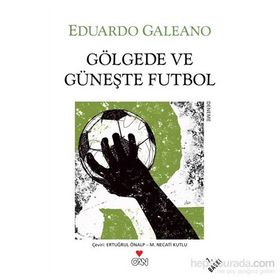 GÖLGEDE VE GÜNEŞTE FUTBOL - EDUARDO GALEANO