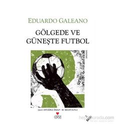 GÖLGEDE VE GÜNEŞTE FUTBOL - EDUARDO GALEANO