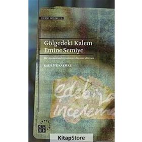 GÖLGEDEKİ KALEM: EMINE SEMIYE BIR OSMANLI KADIN YAZARININ DÜŞÜNCE DÜNYASI - KADRIYE KAYMAZ
