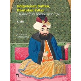Gölgelenen Sultan, Unutulan Yıllar I. Mahmud ve Dönemi 1730-1754 2 Cilt Takım Kolektif