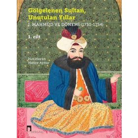 Gölgelenen Sultan, Unutulan Yıllar I. Mahmud ve Dönemi 1730-1754 2 Cilt Takım Kolektif