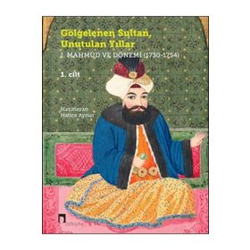 Gölgelenen Sultan, Unutulan Yıllar I. Mahmud ve Dönemi 1730-1754 2 Cilt Takım Kolektif