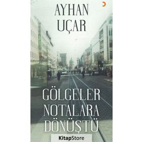 Gölgeler Notalara Dönüştü - Ayhan Uçar
