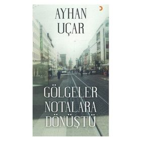 Gölgeler Notalara Dönüştü - Ayhan Uçar