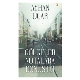 Gölgeler Notalara Dönüştü - Ayhan Uçar