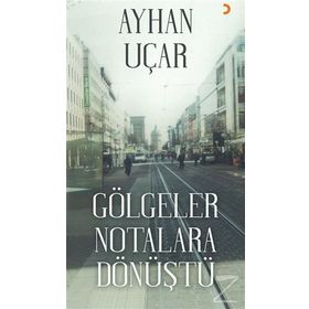 Gölgeler Notalara Dönüştü - Ayhan Uçar