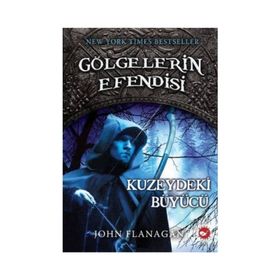 GÖLGELERİN EFENDISI 5 - KUZEYDEKI BÜYÜCÜ - JOHN FLANAGAN