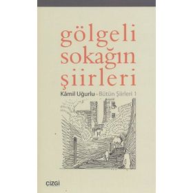 GÖLGELİ SOKAĞIN ŞİİRLERİ BÜTÜN ŞİİRLERİ 1 - KÂMIL UĞURLU