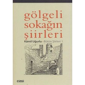 GÖLGELİ SOKAĞIN ŞİİRLERİ BÜTÜN ŞİİRLERİ 1 - KÂMIL UĞURLU