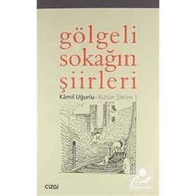 GÖLGELİ SOKAĞIN ŞİİRLERİ BÜTÜN ŞİİRLERİ 1 - KÂMIL UĞURLU