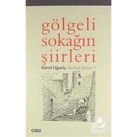 GÖLGELİ SOKAĞIN ŞİİRLERİ BÜTÜN ŞİİRLERİ 1 - KÂMIL UĞURLU