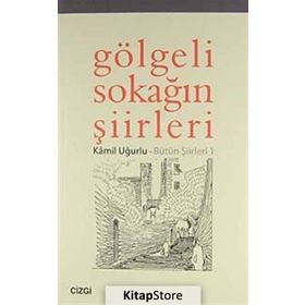 GÖLGELİ SOKAĞIN ŞİİRLERİ BÜTÜN ŞİİRLERİ 1 - KÂMIL UĞURLU