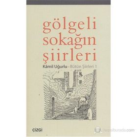 GÖLGELİ SOKAĞIN ŞİİRLERİ BÜTÜN ŞİİRLERİ 1 - KÂMIL UĞURLU