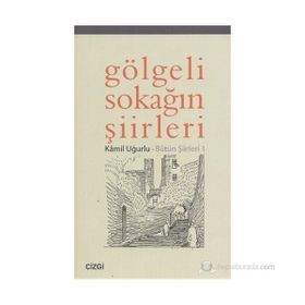 GÖLGELİ SOKAĞIN ŞİİRLERİ BÜTÜN ŞİİRLERİ 1 - KÂMIL UĞURLU