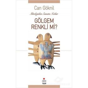 GÖLGEM RENKLI MI? MITOLOLOJIDEN SANATA NOTLAR - CAN GÖKNİL
