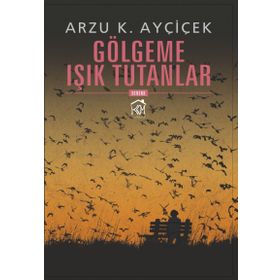 Gölgeme Işık Tutanlar - Arzu K. Ayçiçek