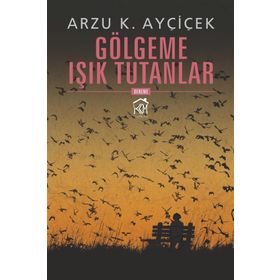 Gölgeme Işık Tutanlar - Arzu K. Ayçiçek