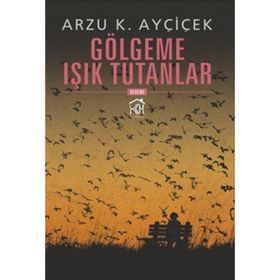 Gölgeme Işık Tutanlar - Arzu K. Ayçiçek