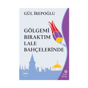 GÖLGEMİ BIRAKTIM LALE BAHÇELERİNDE - GÜL İREPOĞLU