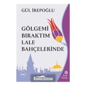 GÖLGEMİ BIRAKTIM LALE BAHÇELERİNDE - GÜL İREPOĞLU