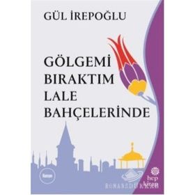 GÖLGEMİ BIRAKTIM LALE BAHÇELERİNDE - GÜL İREPOĞLU