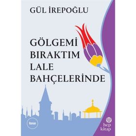 GÖLGEMİ BIRAKTIM LALE BAHÇELERİNDE - GÜL İREPOĞLU