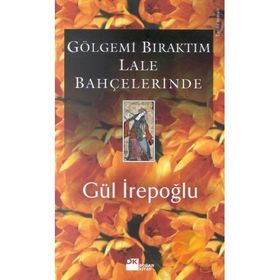 GÖLGEMİ BIRAKTIM LALE BAHÇELERİNDE - GÜL İREPOĞLU