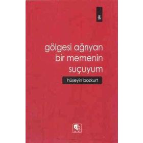 GÖLGESİ AĞRIYAN BIR MEMENIN SUÇUYUM - HÜSEYİN BOZKURT