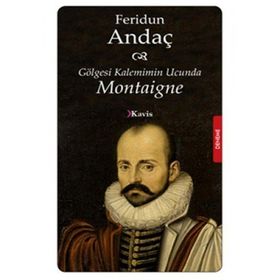 Gölgesi Kalemimin Ucunda Montaigne - Feridun Andaç