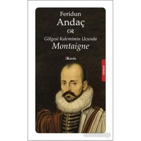 Gölgesi Kalemimin Ucunda Montaigne - Feridun Andaç