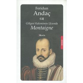 Gölgesi Kalemimin Ucunda Montaigne - Feridun Andaç