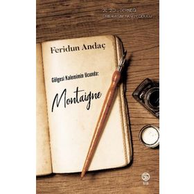 Gölgesi Kalemimin Ucunda Montaigne - Feridun Andaç