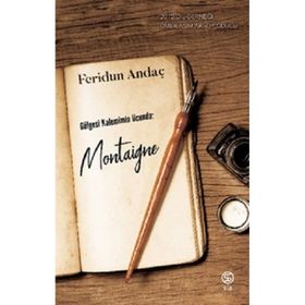 Gölgesi Kalemimin Ucunda Montaigne - Feridun Andaç