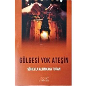 Gölgesi Yok Ateşin - Süheyla Altınkaya Turan