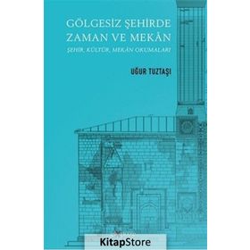 Gölgesiz Şehirde Zaman ve Mekan - Uğur Tuztaşı