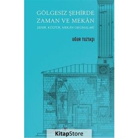 Gölgesiz Şehirde Zaman ve Mekan - Uğur Tuztaşı