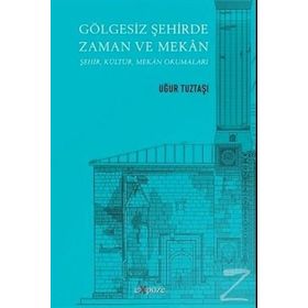 Gölgesiz Şehirde Zaman ve Mekan - Uğur Tuztaşı