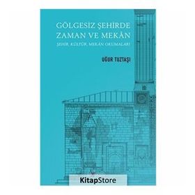 Gölgesiz Şehirde Zaman ve Mekan - Uğur Tuztaşı