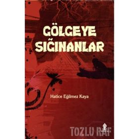 GÖLGEYE SIĞINANLAR - HATICE EĞILMEZ KAYA