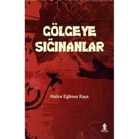 GÖLGEYE SIĞINANLAR - HATICE EĞILMEZ KAYA