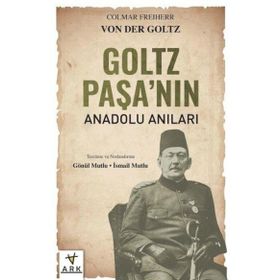 Goltz Paşa`nın Anadolu Anıları Ark Kitapları