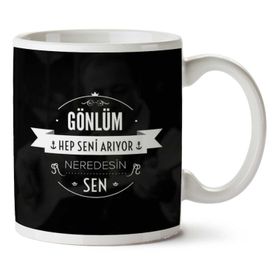 Gönlüm Hep Seni Arıyor Neredesin Sen Baskılı Kupa