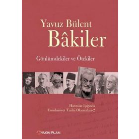 GÖNLÜMDEKILER VE ÖTEKILER HATIRALAR IŞIĞINDA CUMHURIYET TARIHI OKUMALARI 2 - YAVUZ BÜLENT BAKILER