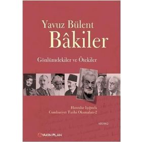 GÖNLÜMDEKILER VE ÖTEKILER HATIRALAR IŞIĞINDA CUMHURIYET TARIHI OKUMALARI 2 - YAVUZ BÜLENT BAKILER