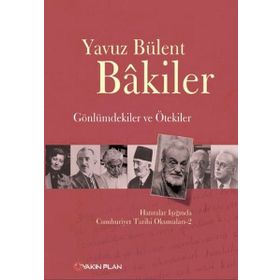 GÖNLÜMDEKILER VE ÖTEKILER HATIRALAR IŞIĞINDA CUMHURIYET TARIHI OKUMALARI 2 - YAVUZ BÜLENT BAKILER