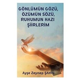 Gönlümün Gözü Özümün Sözü Ruhumun Hazı Şiirlerim