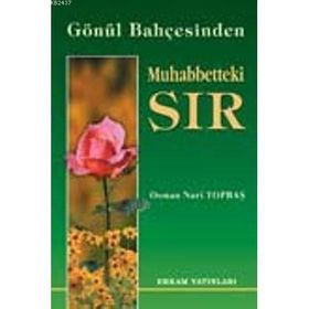 GÖNÜL BAHÇESİNDEN MUHABBETTEKI SIR - OSMAN NURI TOPBAŞ
