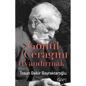 Gönül Çerağını Uyandırmak - Tosun Bekir Bayraktaroğlu